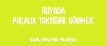 Rüyada Paçalık Taktığını Görmek: