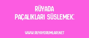 Rüyada Paçalıkları Süslemek: