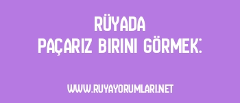 Rüyada Paçarız Birini Görmek: