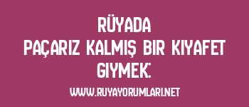 Rüyada Paçarız Kalmış Bir Kıyafet Giymek: