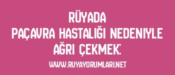 Rüyada Paçavra Hastalığı Nedeniyle Ağrı Çekmek: