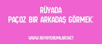 Rüyada Paçoz Bir Arkadaş Görmek: