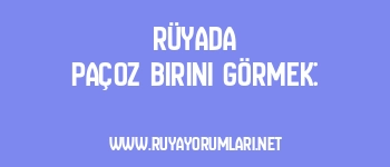 Rüyada Paçoz Birini Görmek: