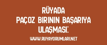 Rüyada Paçoz Birinin Başarıya Ulaşması: