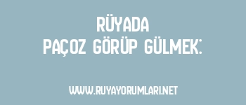 Rüyada Paçoz Görüp Gülmek: