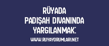 Rüyada Padişah Divanında Yargılanmak: