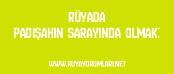 Rüyada Padişahın Sarayında Olmak: