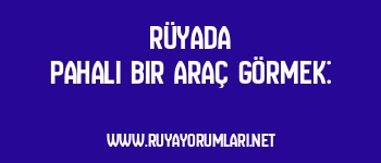 Rüyada Pahalı Bir Araç Görmek: