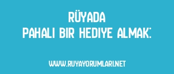 Rüyada Pahalı Bir Hediye Almak: