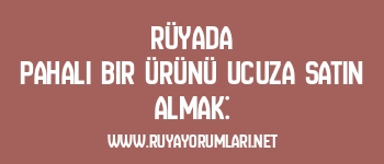 Rüyada Pahalı Bir Ürünü Ucuza Satın Almak: