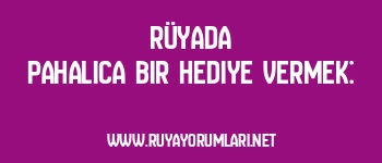 Rüyada Pahalıca Bir Hediye Vermek: