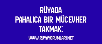 Rüyada Pahalıca Bir Mücevher Takmak:
