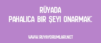 Rüyada Pahalıca Bir Şeyi Onarmak: