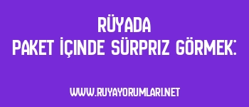 Rüyada Paket İçinde Sürpriz Görmek: