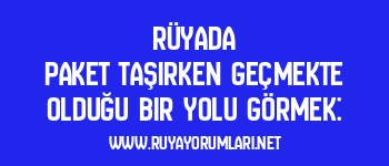 Rüyada Paket Taşırken Geçmekte Olduğu Bir Yolu Görmek: