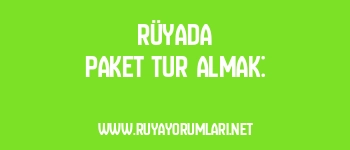 Rüyada Paket Tur Almak: