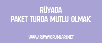 Rüyada Paket Turda Mutlu Olmak: