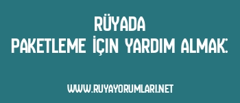 Rüyada Paketleme İçin Yardım Almak: