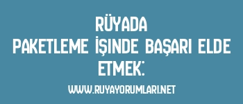 Rüyada Paketleme İşinde Başarı Elde Etmek: