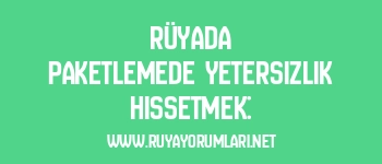 Rüyada Paketlemede Yetersizlik Hissetmek: