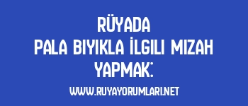 Rüyada Pala Bıyıkla İlgili Mizah Yapmak: