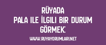 Rüyada Pala ile İlgili Bir Durum Görmek:
