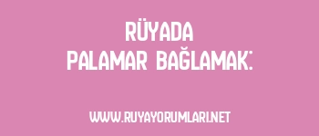 Rüyada Palamar Bağlamak: