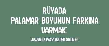 Rüyada Palamar Boyunun Farkına Varmak: