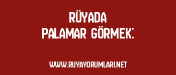 Rüyada Palamar Görmek:
