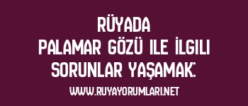 Rüyada Palamar Gözü ile İlgili Sorunlar Yaşamak: