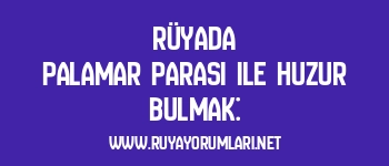 Rüyada Palamar Parası ile Huzur Bulmak: