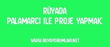 Rüyada Palamarcı ile Proje Yapmak: