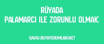 Rüyada Palamarcı ile Zorunlu Olmak: