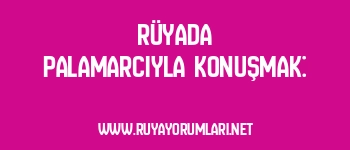 Rüyada Palamarcıyla Konuşmak: