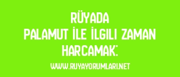 Rüyada Palamut İle İlgili Zaman Harcamak: