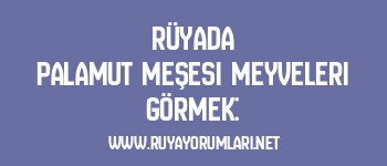 Rüyada Palamut Meşesi Meyveleri Görmek: