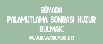 Rüyada Palamutlama Sonrası Huzur Bulmak: