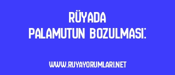 Rüyada Palamutun Bozulması: