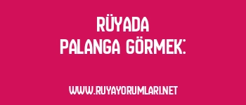 Rüyada Palanga Görmek: