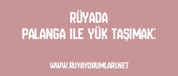 Rüyada Palanga ile Yük Taşımak: