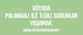Rüyada Palangalı ile İlgili Sorunlar Yaşamak: