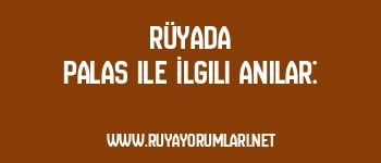 Rüyada Palas ile İlgili Anılar: