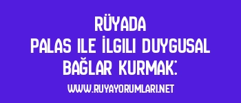 Rüyada Palas ile İlgili Duygusal Bağlar Kurmak: