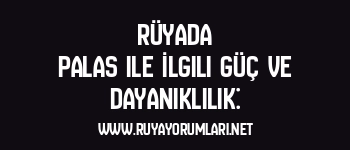Rüyada Palas ile İlgili Güç ve Dayanıklılık: