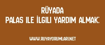 Rüyada Palas ile İlgili Yardım Almak: