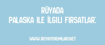 Rüyada Palaska ile İlgili Fırsatlar: