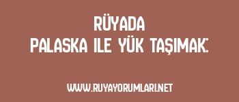 Rüyada Palaska ile Yük Taşımak: