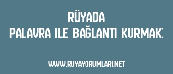 Rüyada Palavra ile Bağlantı Kurmak: