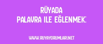 Rüyada Palavra ile Eğlenmek: