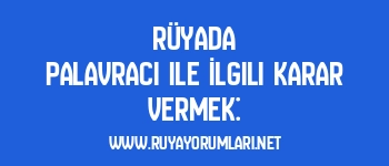 Rüyada Palavracı ile İlgili Karar Vermek: